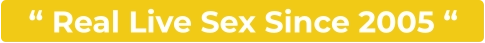 “ Real Live Sex Since 2005 “